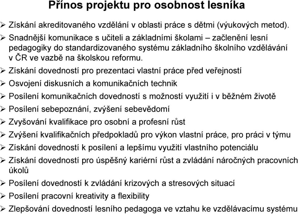 Získání dovedností pro prezentaci vlastní práce před veřejností Osvojení diskusních a komunikačních technik Posílení komunikačních dovedností s možností využití i v běžném životě Posílení