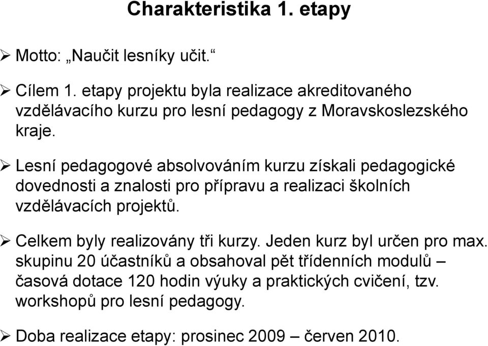 Lesní pedagogové absolvováním kurzu získali pedagogické dovednosti a znalosti pro přípravu a realizaci školních vzdělávacích projektů.