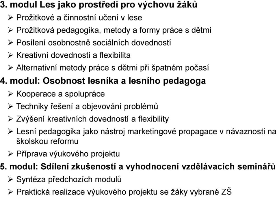 modul: Osobnost lesníka a lesního pedagoga Kooperace a spolupráce Techniky řešení a objevování problémů Zvýšení kreativních dovedností a flexibility Lesní pedagogika