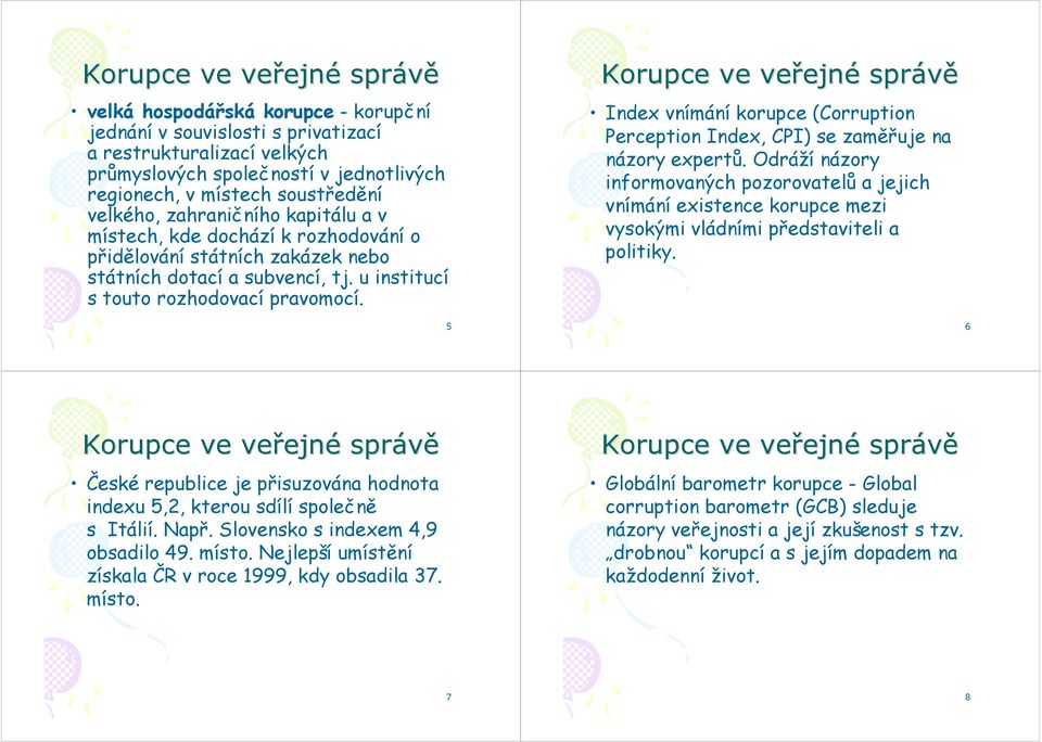 Index vnímání korupce (Corruption Perception Index, CPI) se zaměřuje na názory expertů.