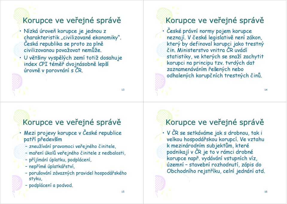 V české legislativě není zákon, který by definoval korupci jako trestný čin. Ministerstvo vnitra ČR uvádí statistiky, ve kterých se snaží zachytit korupci na principu tzv.