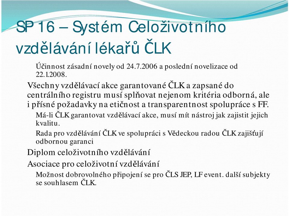 transparentnost spolupráce s FF. Má-li ČLK garantovat vzdělávací akce, musí mít nástroj jak zajistit jejich kvalitu.