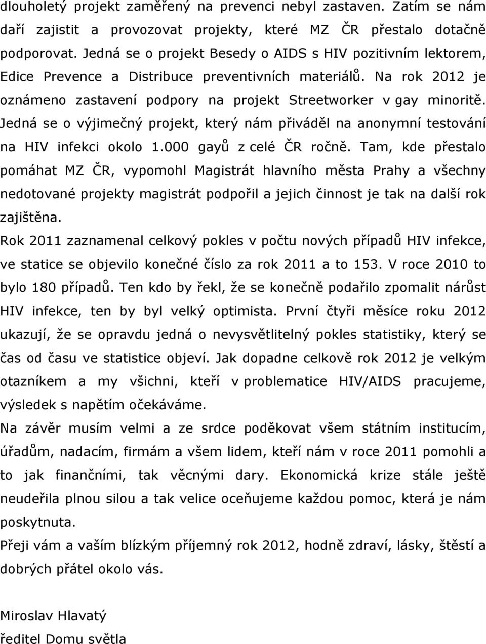 Jedná se o výjimečný projekt, který nám přiváděl na anonymní testování na HIV infekci okolo 1.000 gayů z celé ČR ročně.