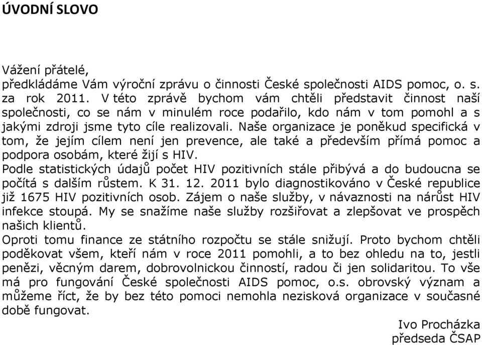 Naše organizace je poněkud specifická v tom, že jejím cílem není jen prevence, ale také a především přímá pomoc a podpora osobám, které žijí s HIV.
