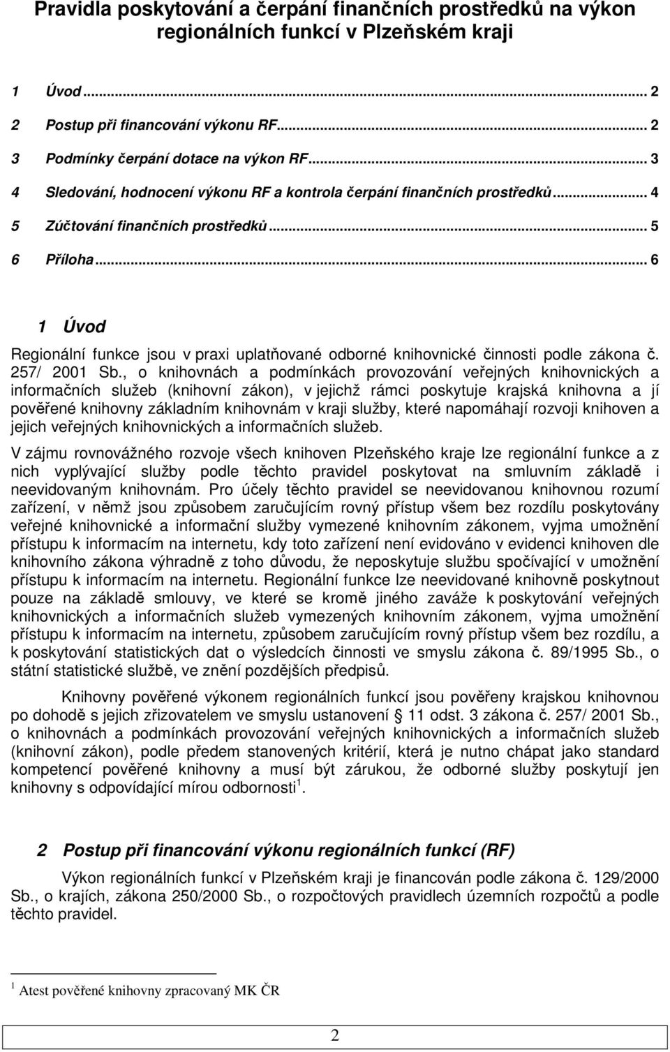 .. 6 1 Úvod Regionální funkce jsou v praxi uplatňované odborné knihovnické činnosti podle zákona č. 257/ 2001 Sb.