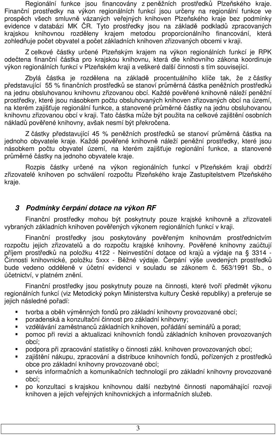 Tyto prostředky jsou na základě podkladů zpracovaných krajskou knihovnou rozděleny krajem metodou proporcionálního financování, která zohledňuje počet obyvatel a počet základních knihoven zřizovaných