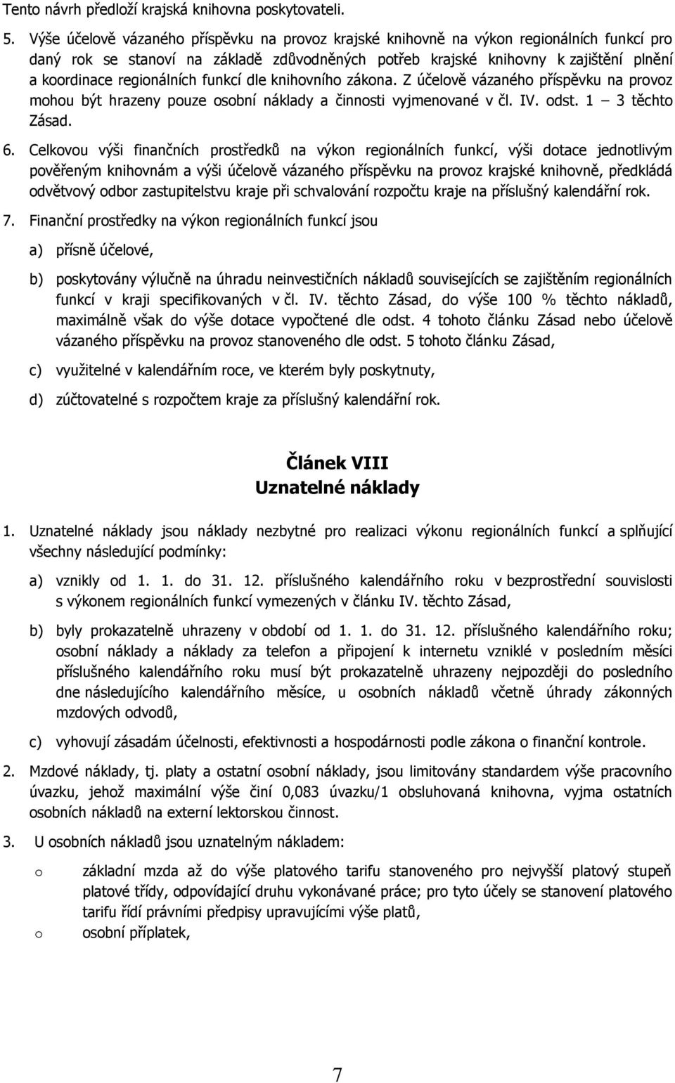 regionálních funkcí dle knihovního zákona. Z účelově vázaného příspěvku na provoz mohou být hrazeny pouze osobní náklady a vyjmenované v čl. IV. odst. 1 3 těchto Zásad. 6.