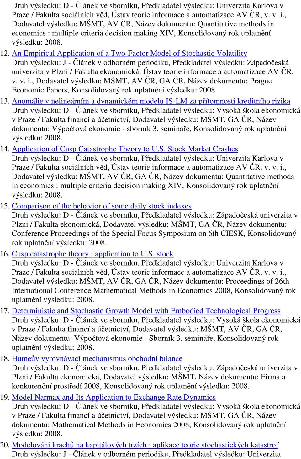 formace a automatizace AV ČR, v. v. i., Dodavatel výsledku: MŠMT, AV ČR, GA ČR, Název dokumentu: Prague Economic Papers, Konsolidovaný rok uplatnění 13.