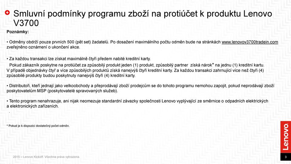 Pokud zákazník poskytne na protiúčet za způsobilý produkt jeden (1) produkt, způsobilý partner získá nárok* na jednu (1) kreditní kartu.