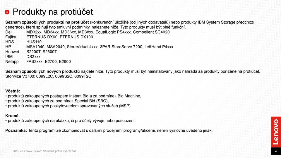 Dell MD32xx, MD34xx, MD36xx, MD38xx, EqualLogic PS4xxx, Compellent SC4020 Fujitsu ETERNUS DX60, ETERNUS DX100 HDS HUS110 HP MSA1040, MSA2040, StoreVirtual 4xxx, 3PAR StoreServe 7200, LeftHand P4xxx