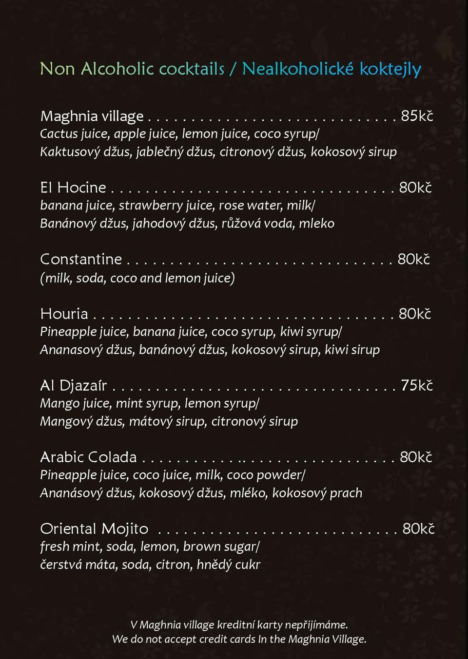 .................................. 80kč Pineapple juice, banana juice, coco syrup, kiwi syrup/ Ananasový džus, banánový džus, kokosový sirup, kiwi sirup Al Djazaír.