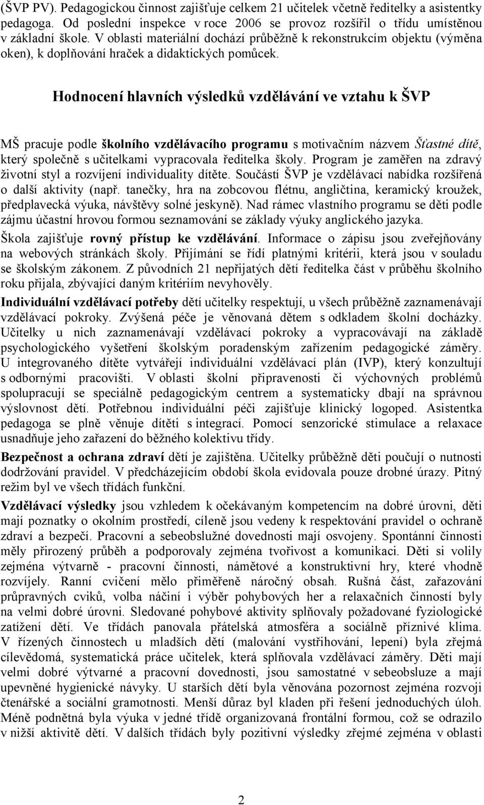 Hodnocení hlavních výsledků vzdělávání ve vztahu k ŠVP MŠ pracuje podle školního vzdělávacího programu s motivačním názvem Šťastné dítě, který společně s učitelkami vypracovala ředitelka školy.