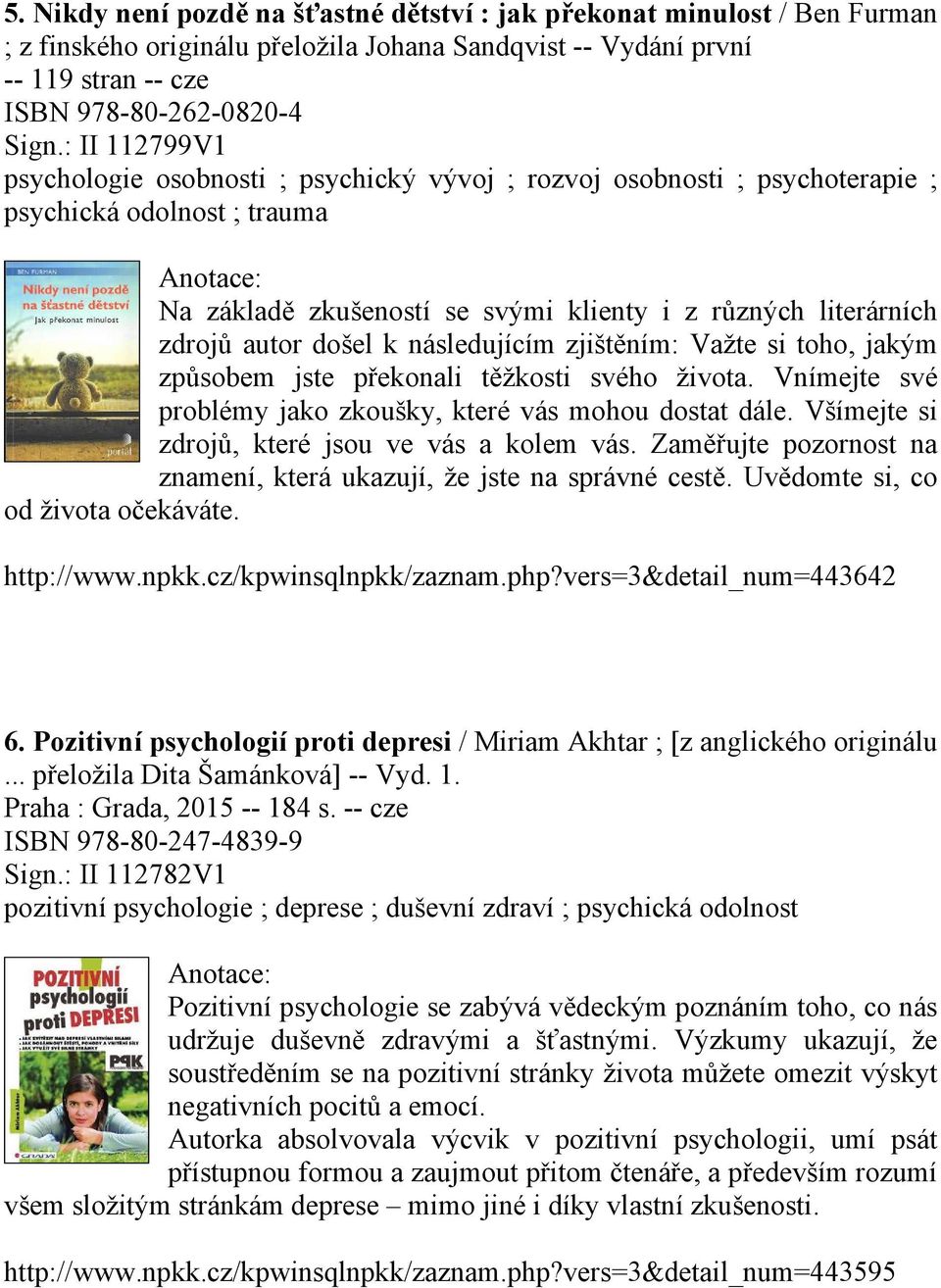 došel k následujícím zjištěním: Važte si toho, jakým způsobem jste překonali těžkosti svého života. Vnímejte své problémy jako zkoušky, které vás mohou dostat dále.