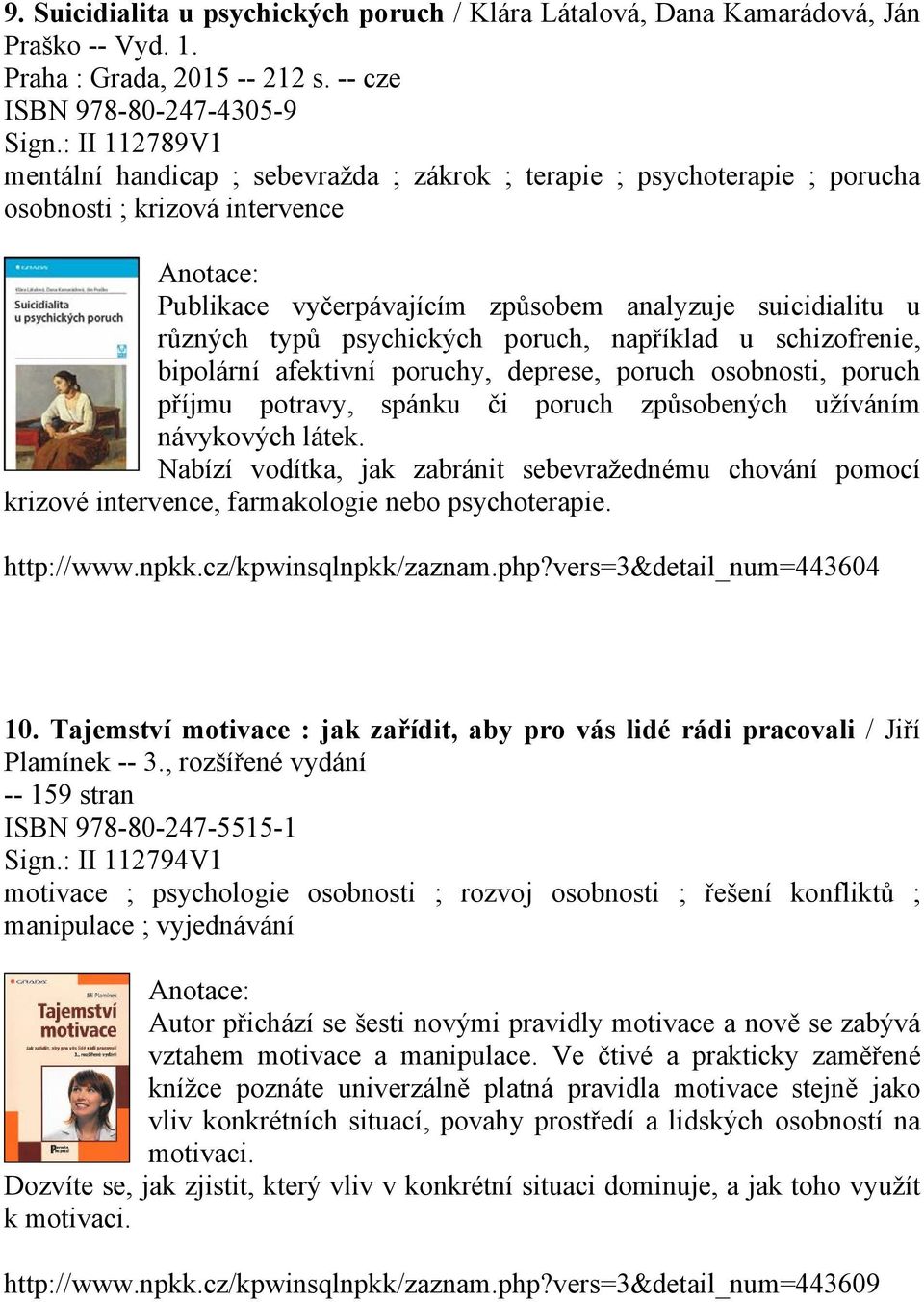 psychických poruch, například u schizofrenie, bipolární afektivní poruchy, deprese, poruch osobnosti, poruch příjmu potravy, spánku či poruch způsobených užíváním návykových látek.