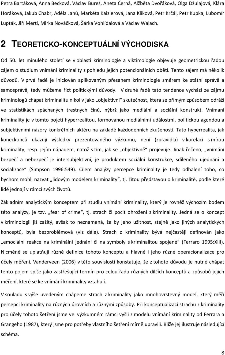 let minulého století se v oblasti kriminologie a viktimologie objevuje geometrickou řadou zájem o studium vnímání kriminality z pohledu jejích potencionálních obětí. Tento zájem má několik důvodů.
