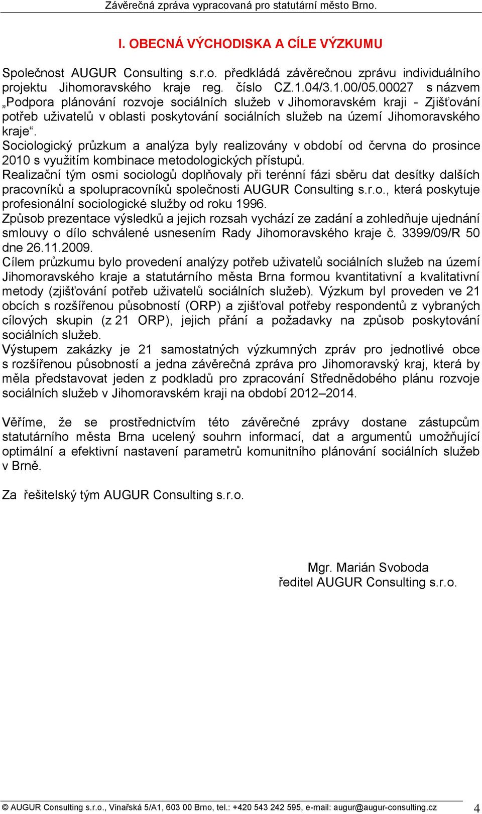 Sociologický průzkum a analýza byly realizovány v období od června do prosince 2010 s vyuţitím kombinace metodologických přístupů.