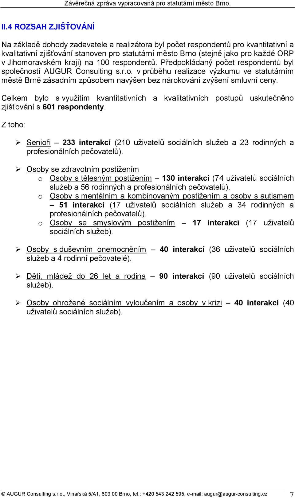 Celkem bylo s vyuţitím kvantitativních a kvalitativních postupů uskutečněno zjišťování s 601 respondenty.