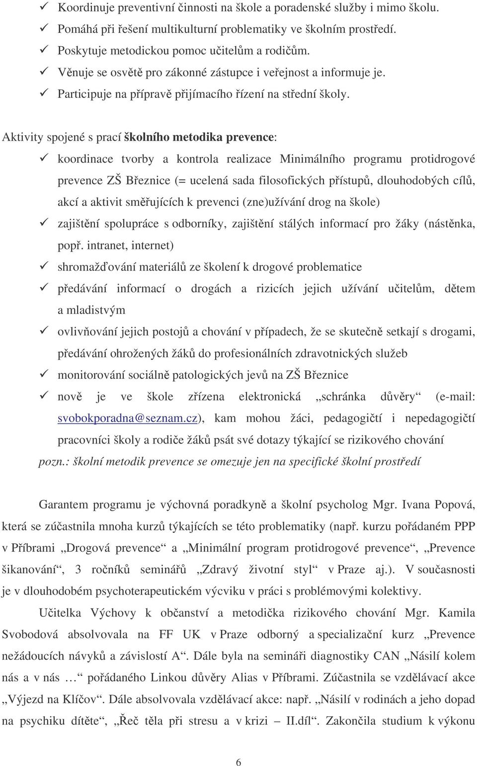 Aktivity spojené s prací školního metodika prevence: koordinace tvorby a kontrola realizace Minimálního programu protidrogové prevence ZŠ Beznice (= ucelená sada filosofických pístup, dlouhodobých