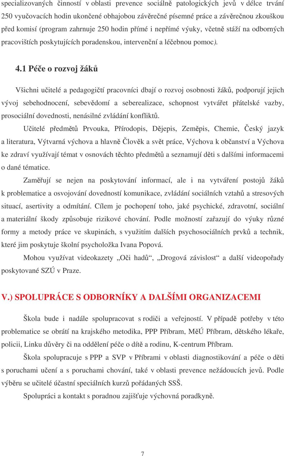1 Pée o rozvoj žák Všichni u itelé a pedagogi tí pracovníci dbají o rozvoj osobnosti žák, podporují jejich vývoj sebehodnocení, sebevdomí a seberealizace, schopnost vytváet pátelské vazby,
