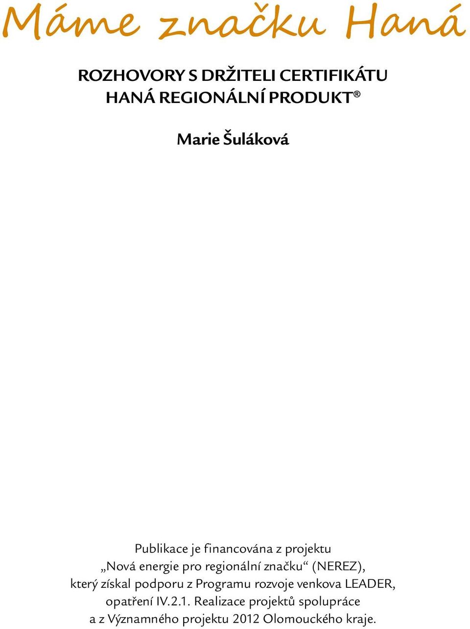 Máme značku Haná. Rozhovory s držiteli certifikátu Haná regionální produkt.  Marie Šuláková - PDF Free Download