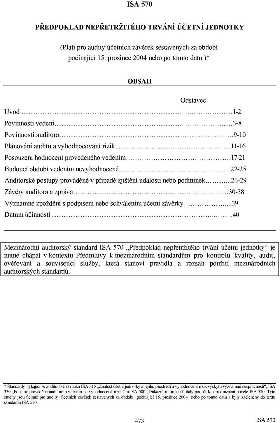 .....22-25 Auditorské postupy prováděné v případě zjištění událostí nebo podmínek...26-29 Závěry auditora a zpráva..... 30-38 Významné zpoždění s podpisem nebo schválením účetní závěrky.