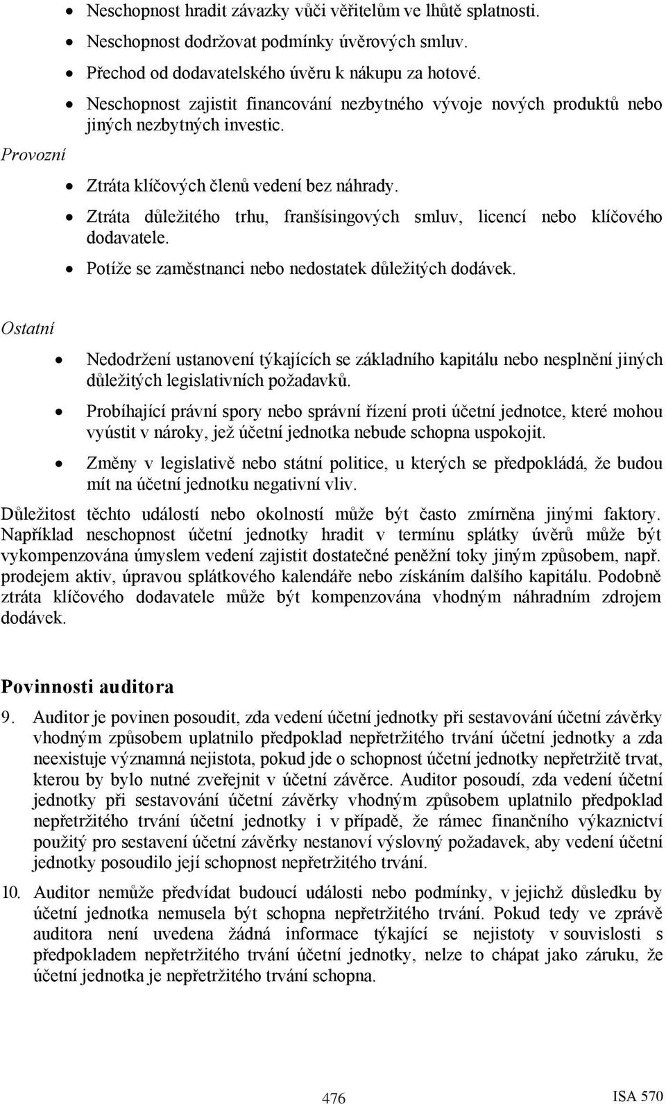 Ztráta důležitého trhu, franšísingových smluv, licencí nebo klíčového dodavatele. Potíže se zaměstnanci nebo nedostatek důležitých dodávek.