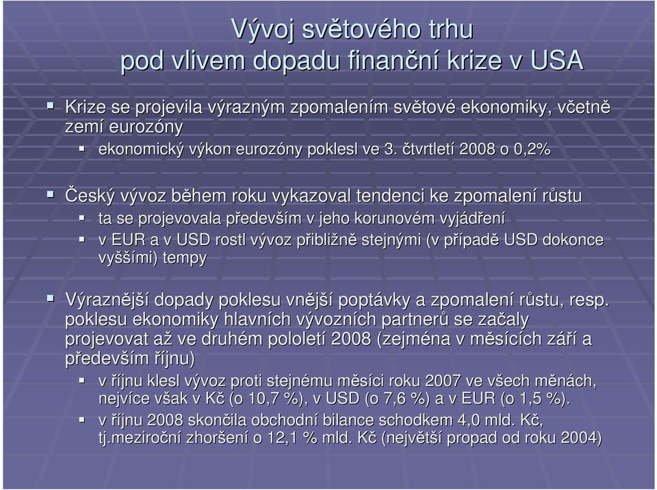 stejnými (v případp padě USD dokonce vyšší ššími) tempy Výraznější dopady poklesu vnější poptávky a zpomalení růstu, resp.