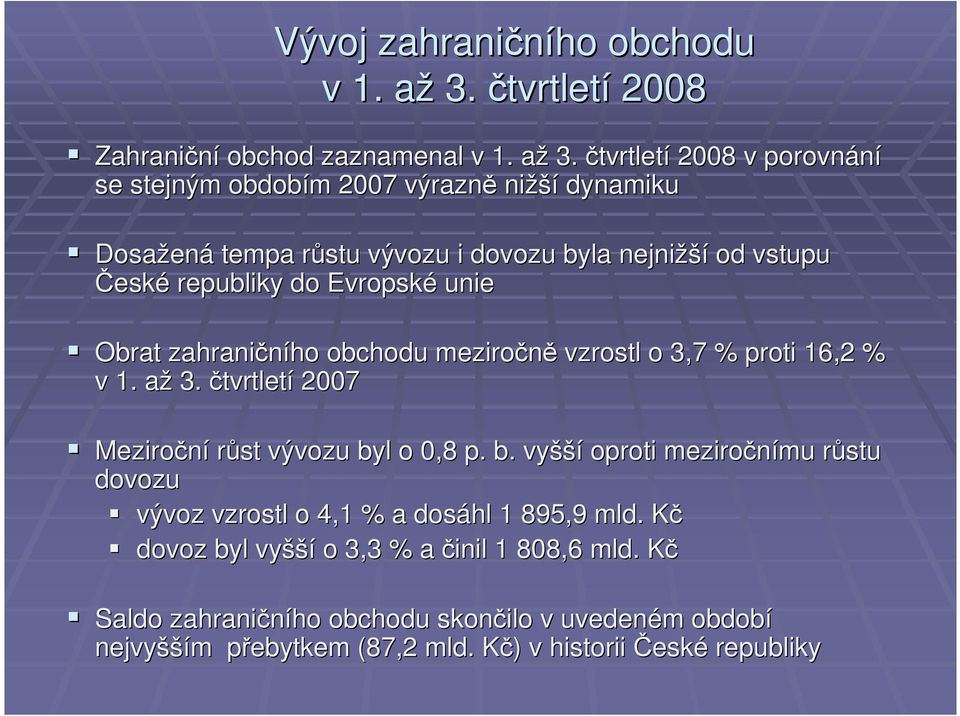 čtvrtletí 2008 v porovnání se stejným obdobím m 2007 výrazně nižší dynamiku Dosažen ená tempa růstu r vývozu i dovozu byla nejnižší od vstupu České republiky do