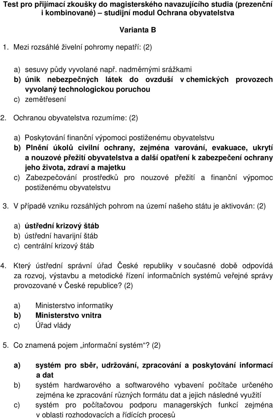 nadměrnými srážkami b) únik nebezpečných látek do ovzduší v chemických provozech vyvolaný technologickou poruchou c) zemětřesení 2.