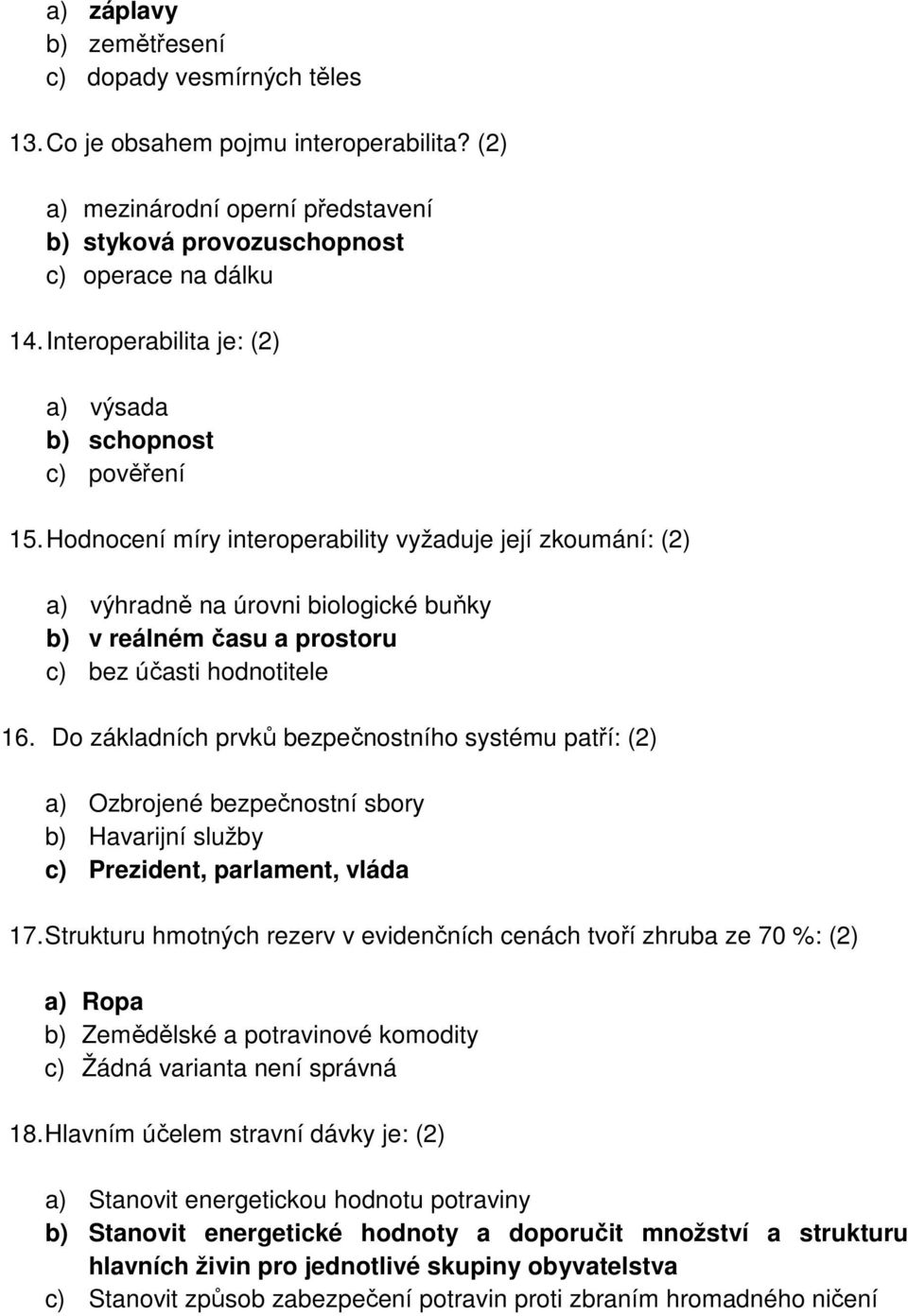 Hodnocení míry interoperability vyžaduje její zkoumání: (2) a) výhradně na úrovni biologické buňky b) v reálném času a prostoru c) bez účasti hodnotitele 16.