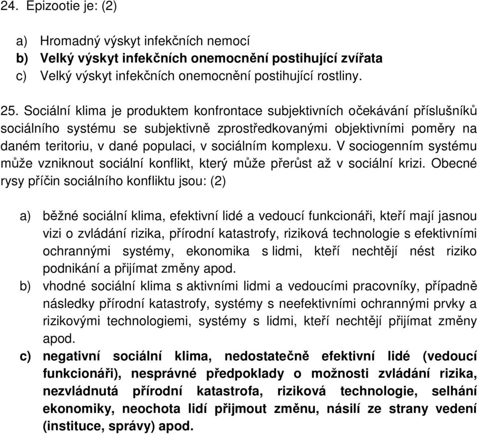 komplexu. V sociogenním systému může vzniknout sociální konflikt, který může přerůst až v sociální krizi.