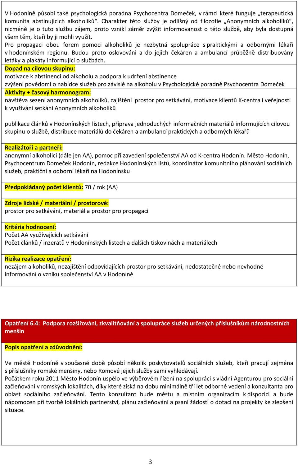 mohli využít. Pro propagaci obou forem pomoci alkoholiků je nezbytná spolupráce s praktickými a odbornými lékaři v hodonínském regionu.