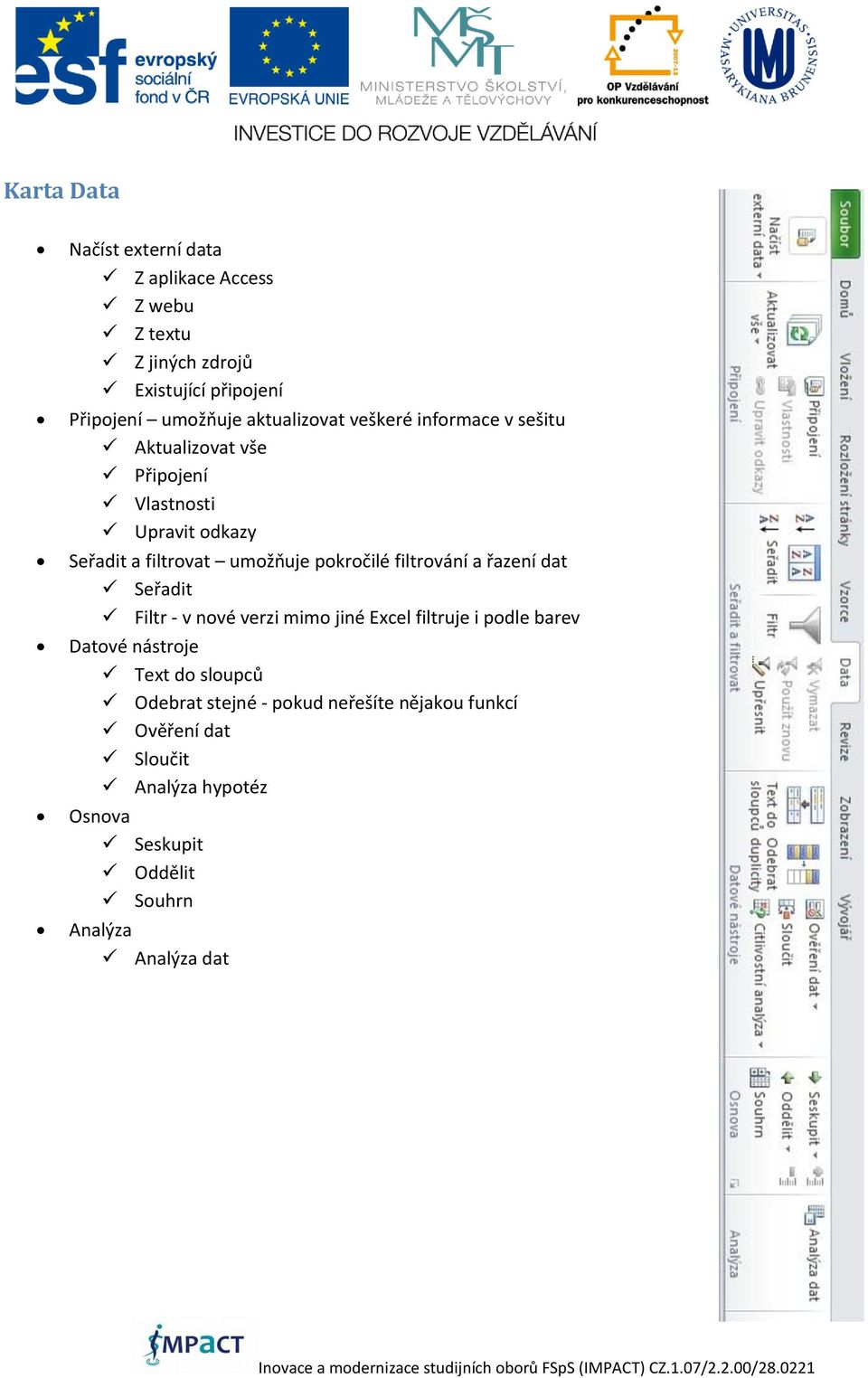 pokročilé filtrování a řazení dat Seřadit Filtr - v nové verzi mimo jiné Excel filtruje i podle barev Datové nástroje Text do