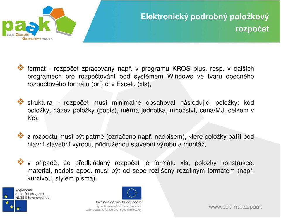 následující položky: kód položky, název položky (popis), měrná jednotka, množství, cena/mj, celkem v Kč). z rozpočtu musí být patrné (označeno např.