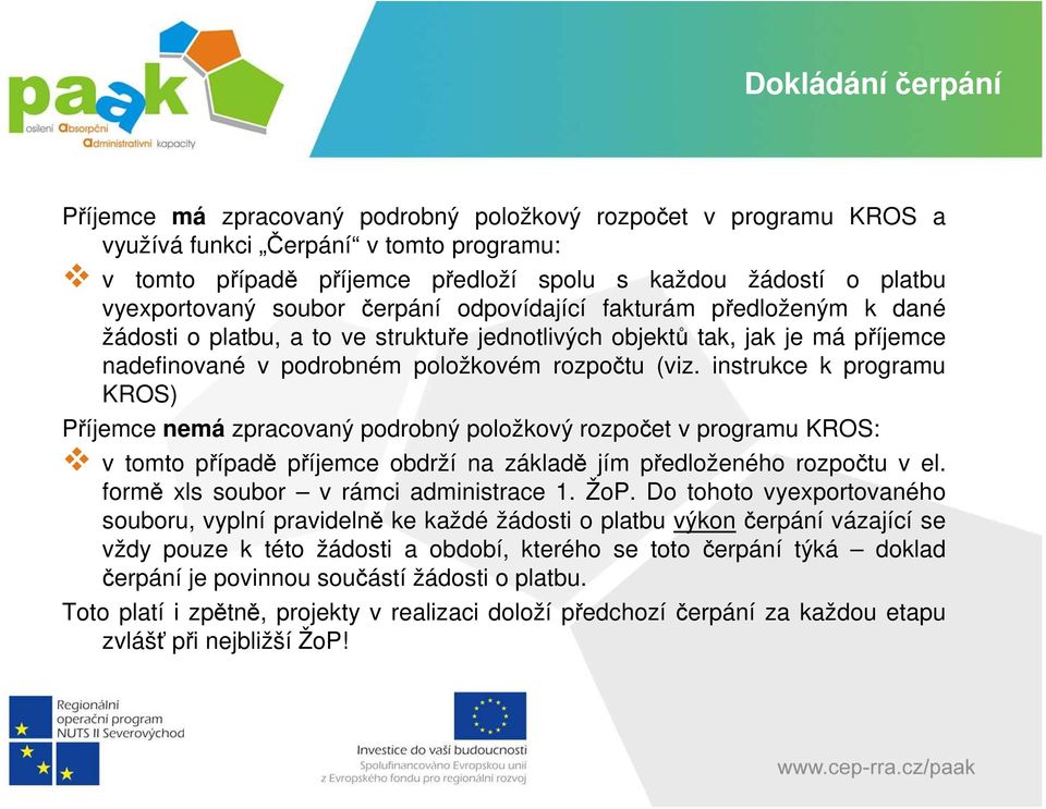 (viz. instrukce k programu KROS) Příjemce nemá zpracovaný podrobný položkový rozpočet v programu KROS: v tomto případě příjemce obdrží na základě jím předloženého rozpočtu v el.