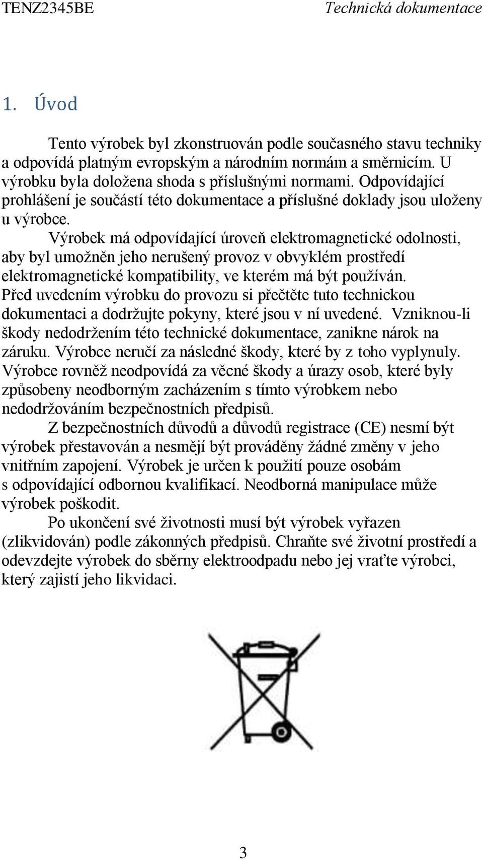 Výrobek má odpovídající úroveň elektromagnetické odolnosti, aby byl umožněn jeho nerušený provoz v obvyklém prostředí elektromagnetické kompatibility, ve kterém má být používán.