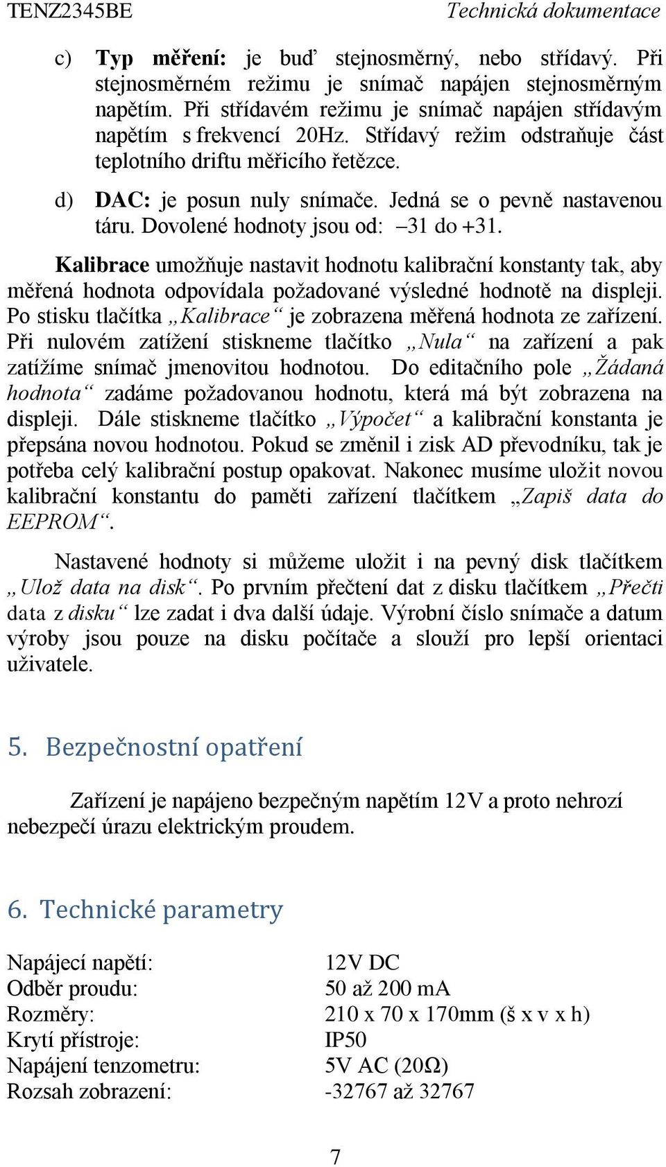 Kalibrace umožňuje nastavit hodnotu kalibrační konstanty tak, aby měřená hodnota odpovídala požadované výsledné hodnotě na displeji.