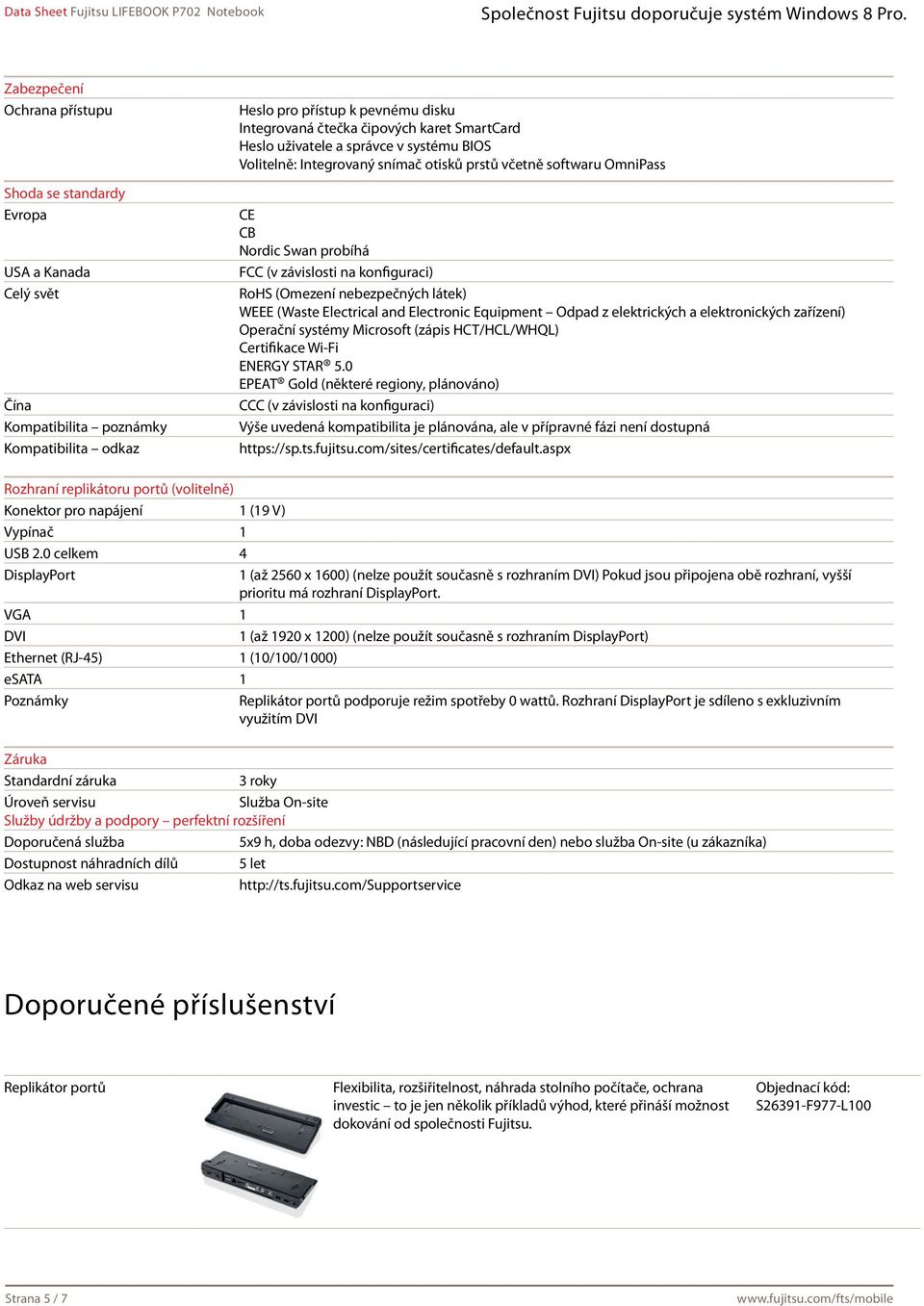 nebezpečných látek) WEEE (Waste Electrical and Electronic Equipment Odpad z elektrických a elektronických zařízení) Operační systémy Microsoft (zápis HCT/HCL/WHQL) Certifikace Wi-Fi ENERGY STAR 5.