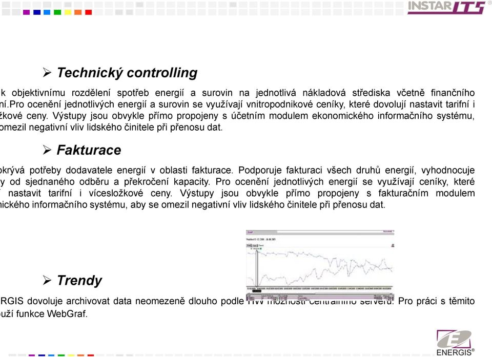 Výstupy jsou obvykle přímo propojeny s účetním modulem ekonomického informačního systému, mezil negativní vliv lidského činitele při přenosu dat.