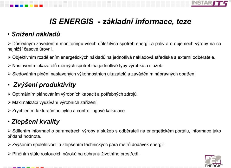 Sledováním plnění nastavených výkonnostních ukazatelů a zaváděním nápravných opatření. Zvýšení produktivity Optimálním plánováním výrobních kapacit a potřebných zdrojů.