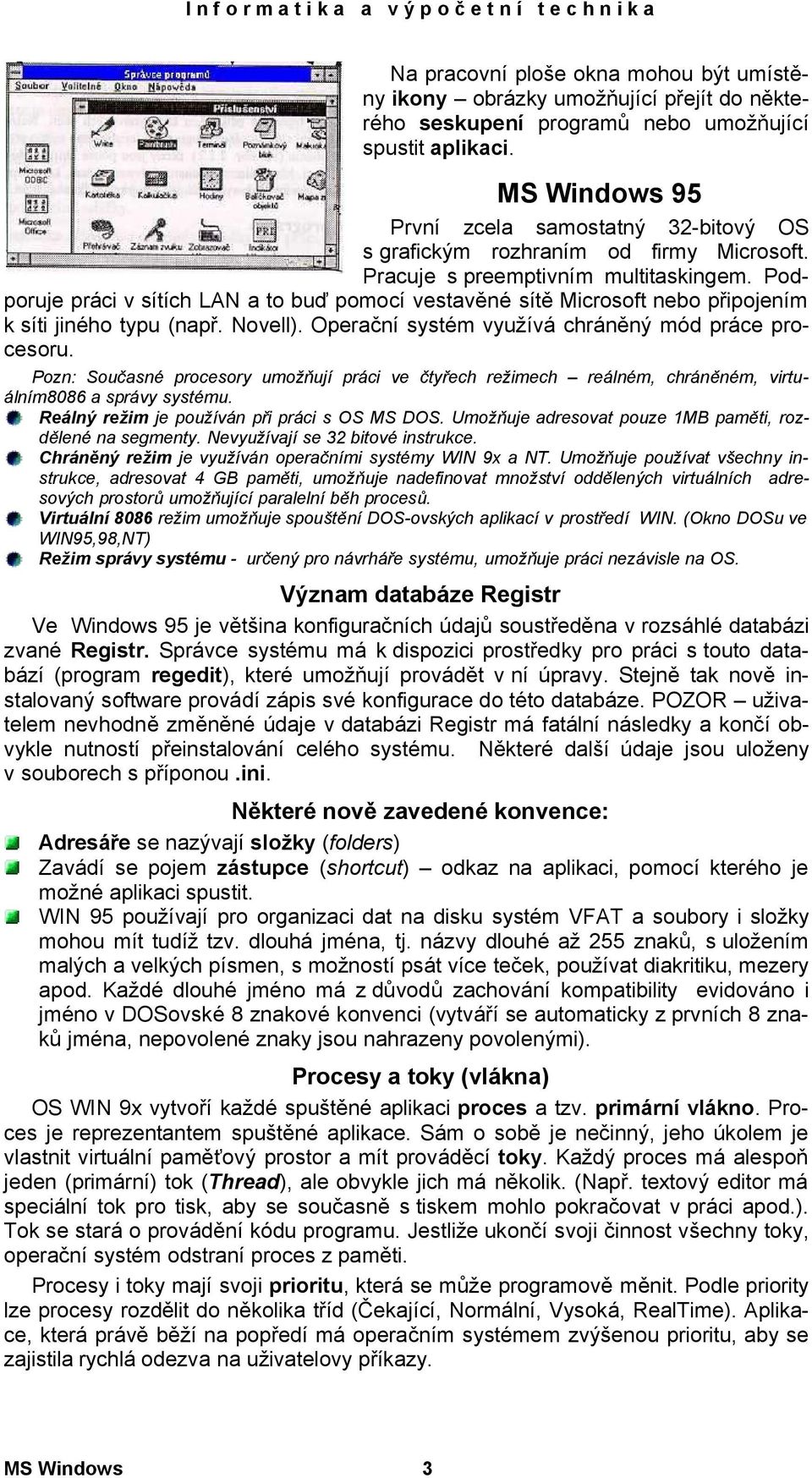 Podporuje práci v sítích LAN a to buď pomocí vestavěné sítě Microsoft nebo připojením k síti jiného typu (např. Novell). Operační systém využívá chráněný mód práce procesoru.