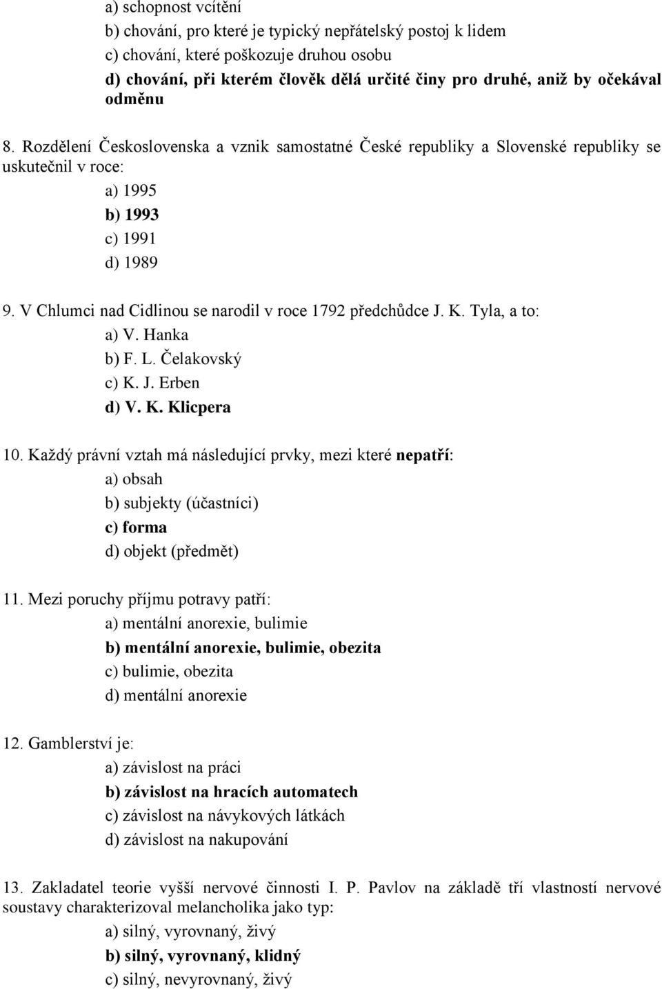 V Chlumci nad Cidlinou se narodil v roce 1792 předchůdce J. K. Tyla, a to: a) V. Hanka b) F. L. Čelakovský c) K. J. Erben d) V. K. Klicpera 10.