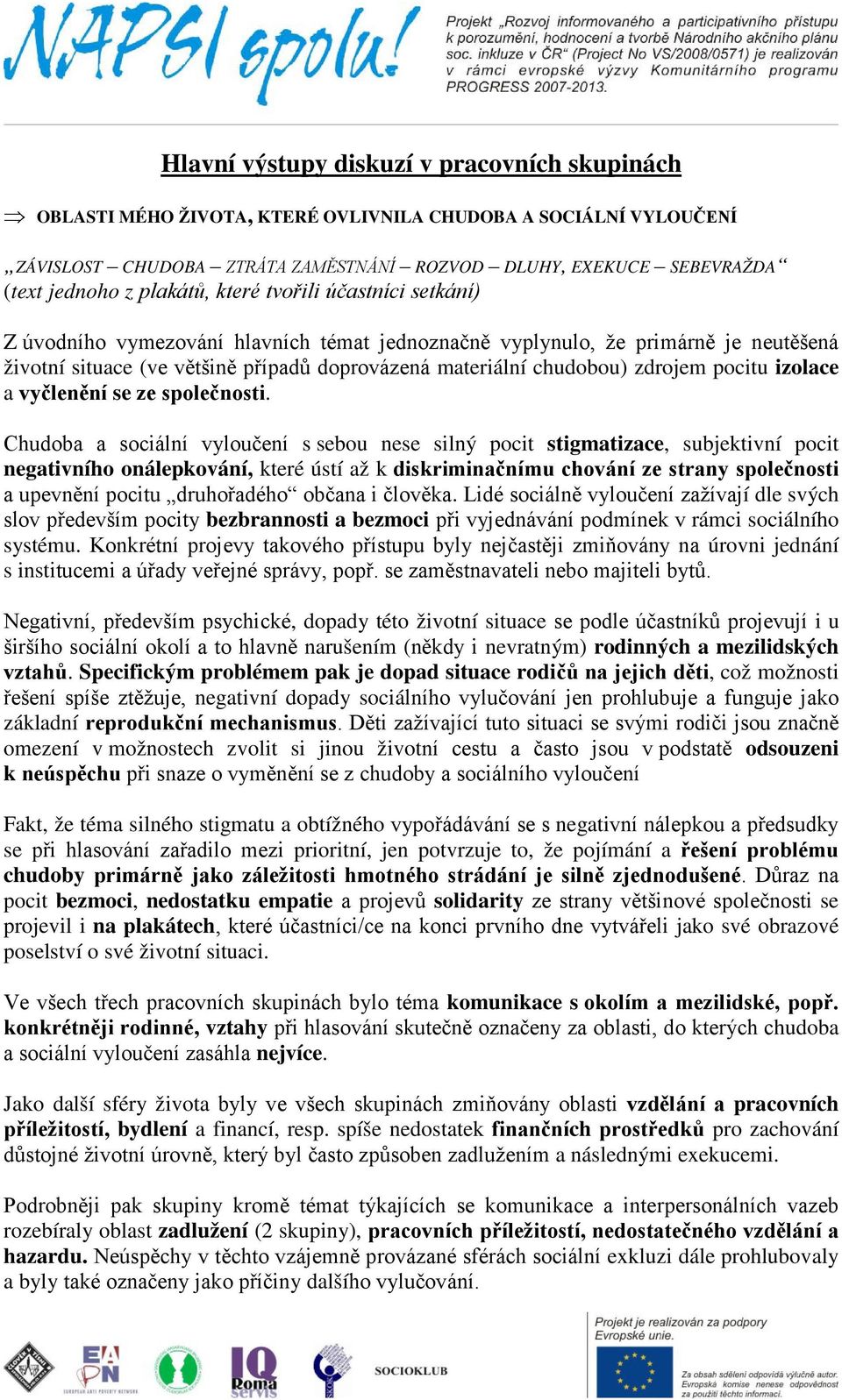 zdrojem pocitu izolace a vyčlenění se ze společnosti.