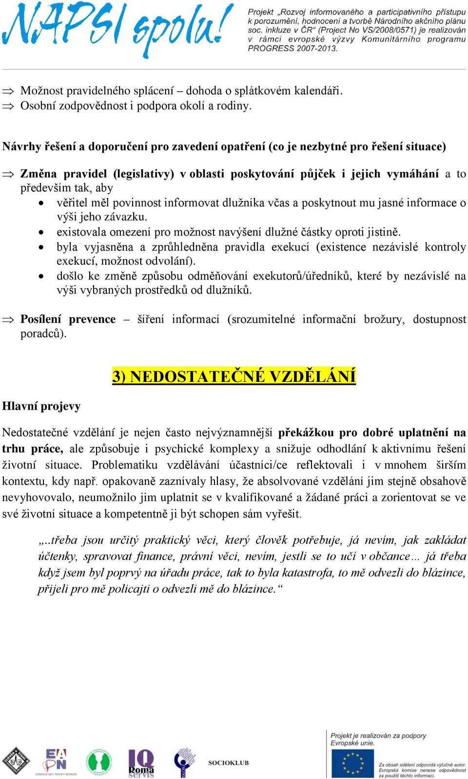 povinnost informovat dlužníka včas a poskytnout mu jasné informace o výši jeho závazku. existovala omezení pro možnost navýšení dlužné částky oproti jistině.