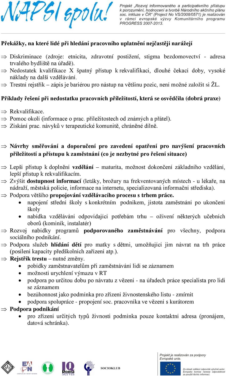 Trestní rejstřík zápis je bariérou pro nástup na většinu pozic, není možné založit si ŽL. Příklady řešení při nedostatku pracovních příležitostí, která se osvědčila (dobrá praxe) Rekvalifikace.