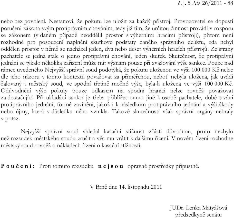 přitom není rozhodné pro posouzení naplnění skutkové podstaty daného správního deliktu, zda nebyl oddělen prostor v němž se nacházel jeden, dva nebo deset výherních hracích přístrojů.