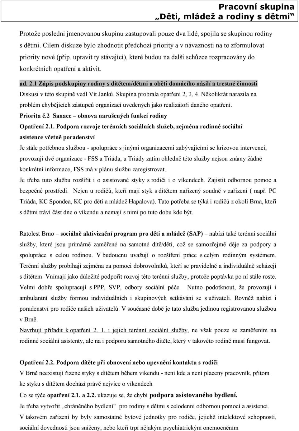 upravit ty stávající), které budou na další schůzce rozpracovány do konkrétních opatření a aktivit. ad. 2.