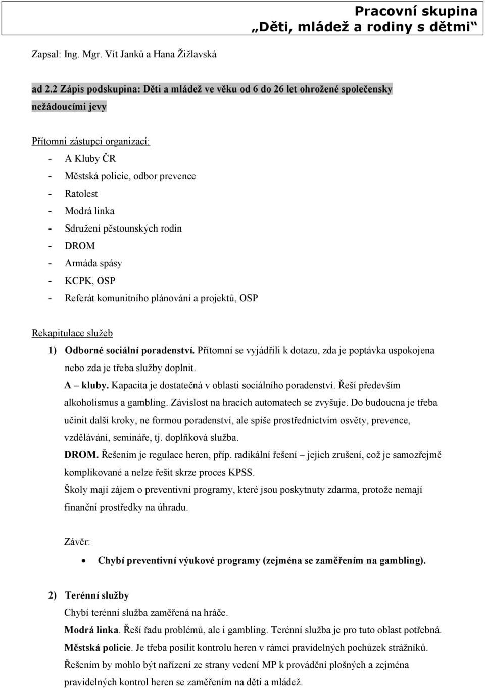 Sdružení pěstounských rodin - DROM - Armáda spásy - KCPK, OSP - Referát komunitního plánování a projektů, OSP Rekapitulace služeb 1) Odborné sociální poradenství.