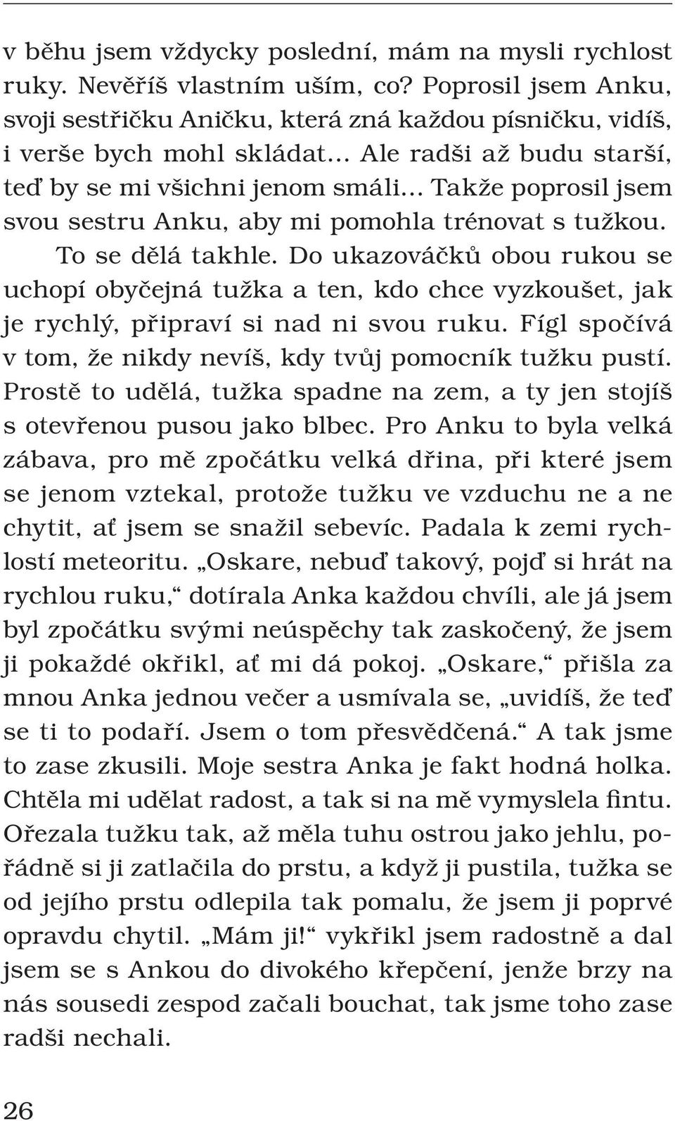 Anku, aby mi pomohla trénovat s tužkou. To se dělá takhle. Do ukazováčků obou rukou se uchopí obyčejná tužka a ten, kdo chce vyzkoušet, jak je rychlý, připraví si nad ni svou ruku.