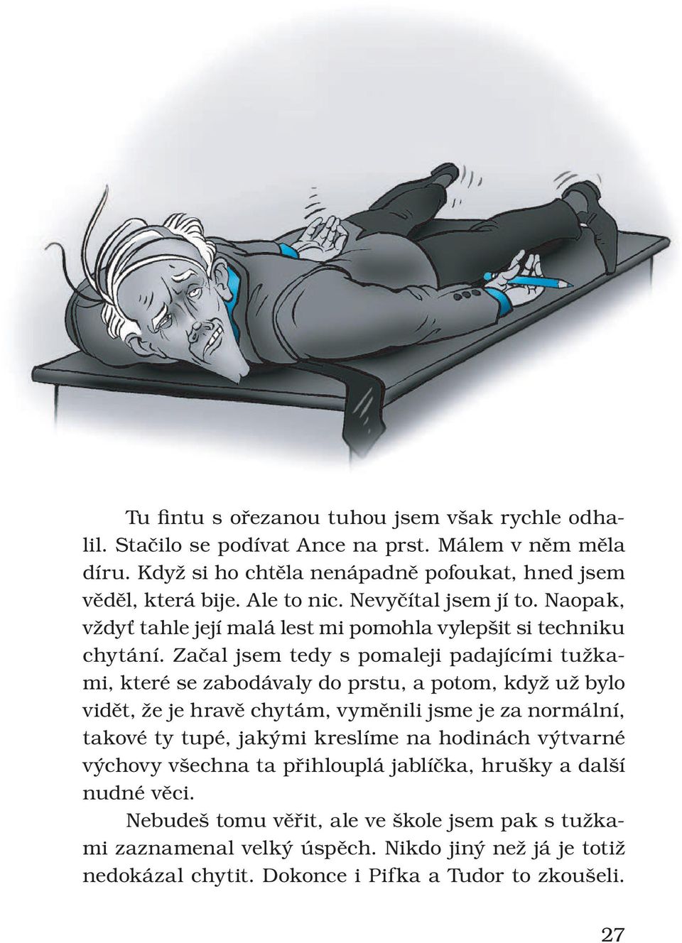 Začal jsem tedy s pomaleji padajícími tužkami, které se zabodávaly do prstu, a potom, když už bylo vidět, že je hravě chytám, vyměnili jsme je za normální, takové ty tupé, jakými